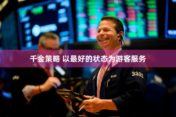 千金策略 以最好的状态为游客服务
