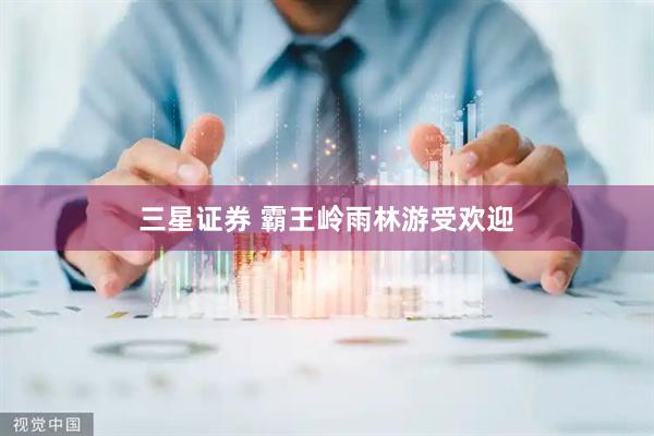 三星证券 霸王岭雨林游受欢迎