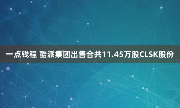 一点钱程 酷派集团出售合共11.45万股CLSK股份